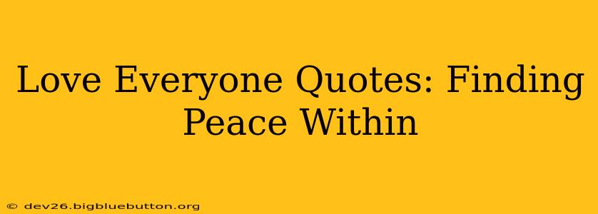 Love Everyone Quotes: Finding Peace Within