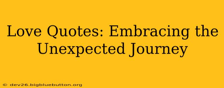Love Quotes: Embracing the Unexpected Journey