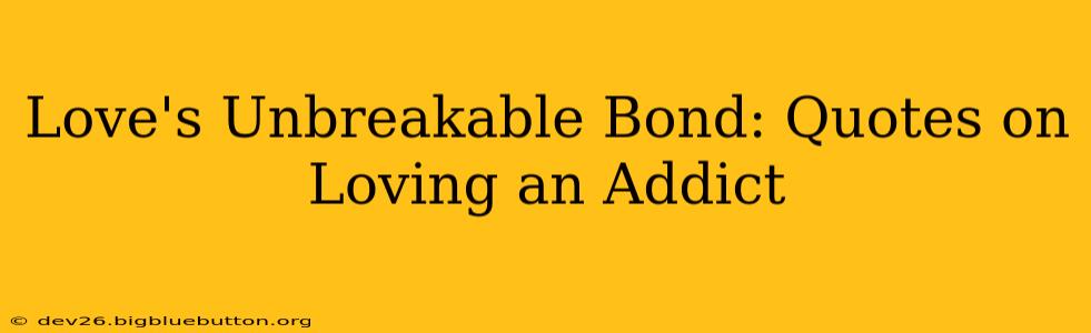 Love's Unbreakable Bond: Quotes on Loving an Addict