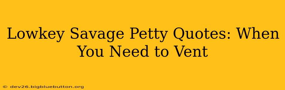 Lowkey Savage Petty Quotes: When You Need to Vent
