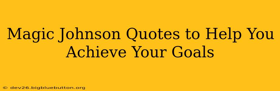 Magic Johnson Quotes to Help You Achieve Your Goals