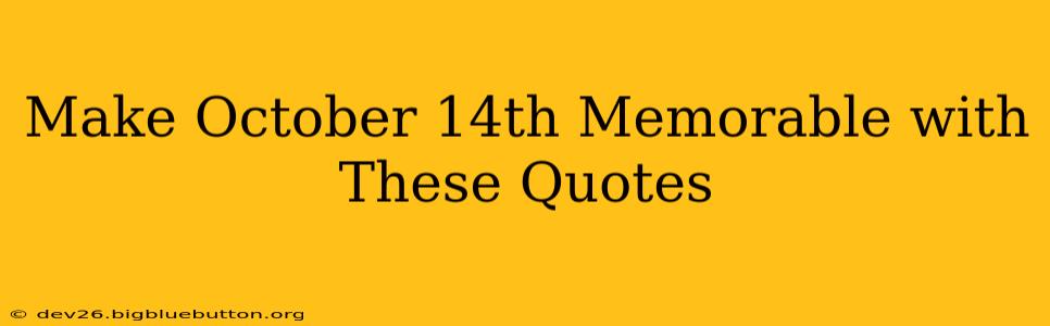 Make October 14th Memorable with These Quotes