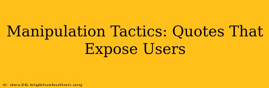 Manipulation Tactics: Quotes That Expose Users