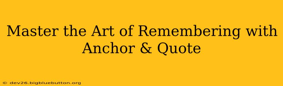 Master the Art of Remembering with Anchor & Quote