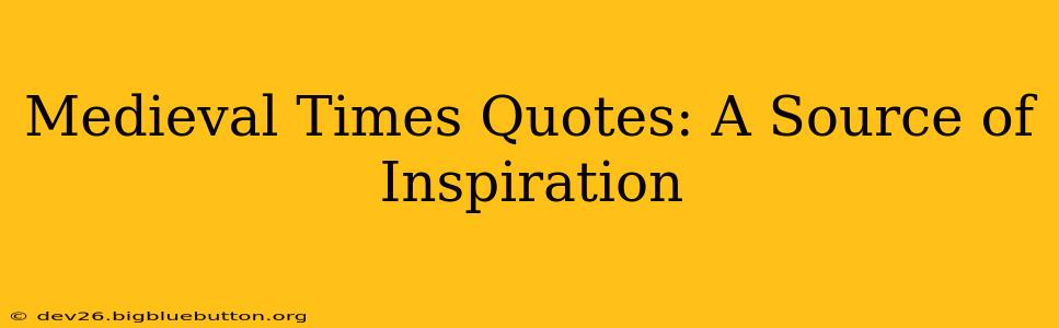 Medieval Times Quotes: A Source of Inspiration