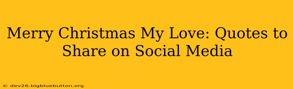Merry Christmas My Love: Quotes to Share on Social Media