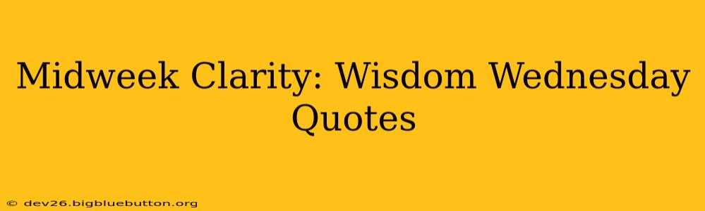 Midweek Clarity: Wisdom Wednesday Quotes