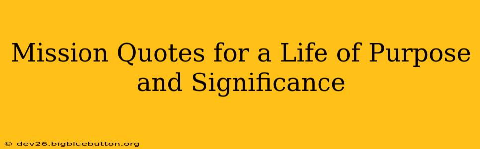Mission Quotes for a Life of Purpose and Significance