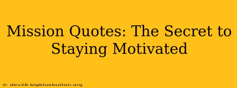 Mission Quotes: The Secret to Staying Motivated
