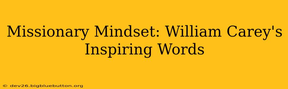 Missionary Mindset: William Carey's Inspiring Words