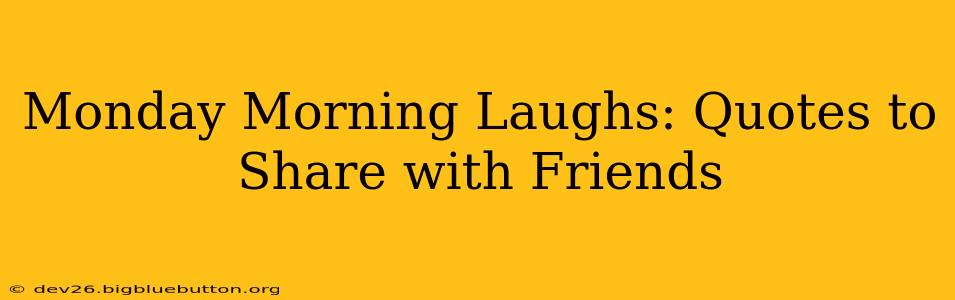 Monday Morning Laughs: Quotes to Share with Friends