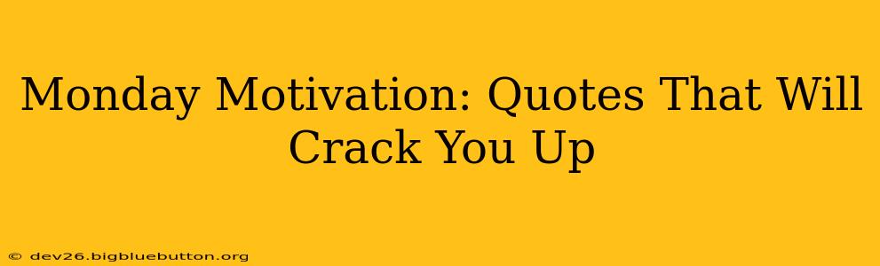 Monday Motivation: Quotes That Will Crack You Up