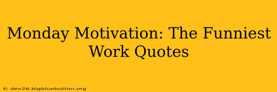 Monday Motivation: The Funniest Work Quotes