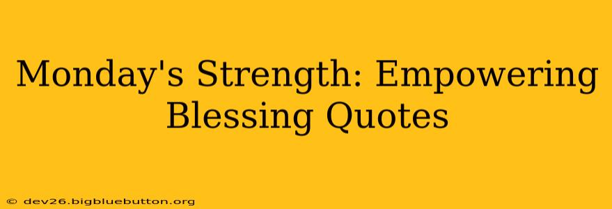 Monday's Strength: Empowering Blessing Quotes