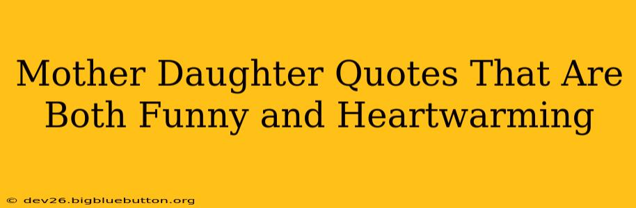 Mother Daughter Quotes That Are Both Funny and Heartwarming