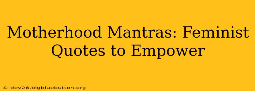 Motherhood Mantras: Feminist Quotes to Empower