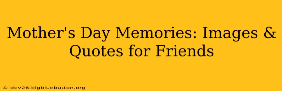 Mother's Day Memories: Images & Quotes for Friends