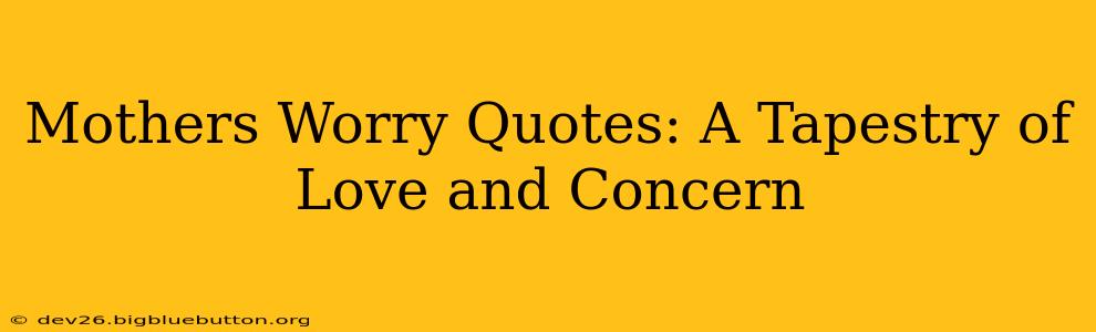 Mothers Worry Quotes: A Tapestry of Love and Concern