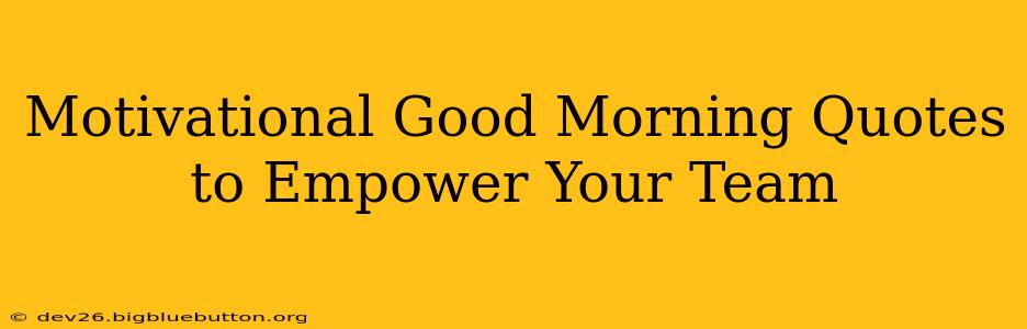 Motivational Good Morning Quotes to Empower Your Team