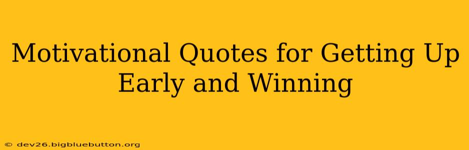Motivational Quotes for Getting Up Early and Winning