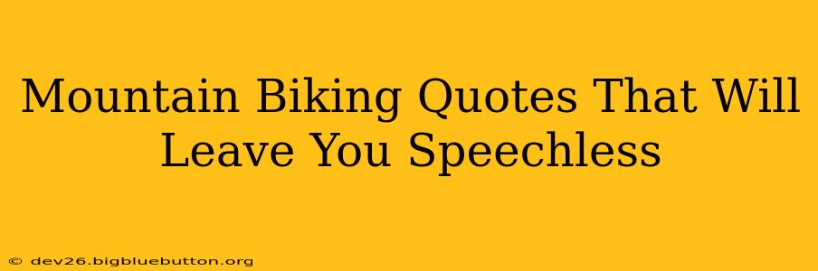 Mountain Biking Quotes That Will Leave You Speechless