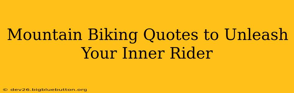 Mountain Biking Quotes to Unleash Your Inner Rider
