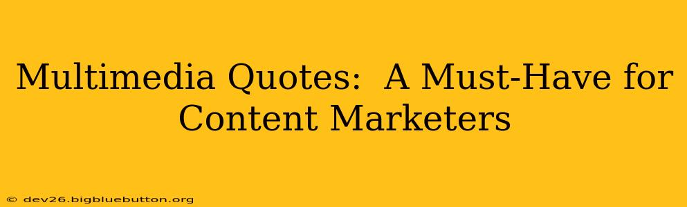 Multimedia Quotes:  A Must-Have for Content Marketers