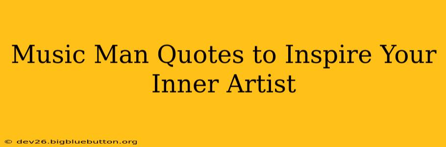 Music Man Quotes to Inspire Your Inner Artist