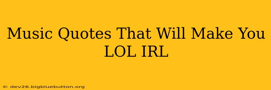 Music Quotes That Will Make You LOL IRL