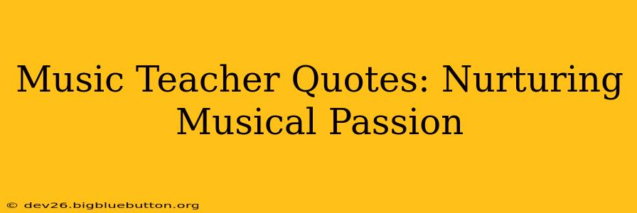 Music Teacher Quotes: Nurturing Musical Passion