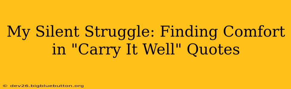 My Silent Struggle: Finding Comfort in "Carry It Well" Quotes