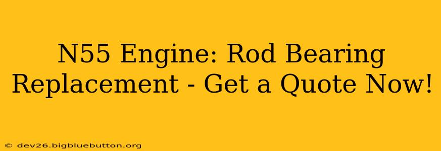 N55 Engine: Rod Bearing Replacement - Get a Quote Now!