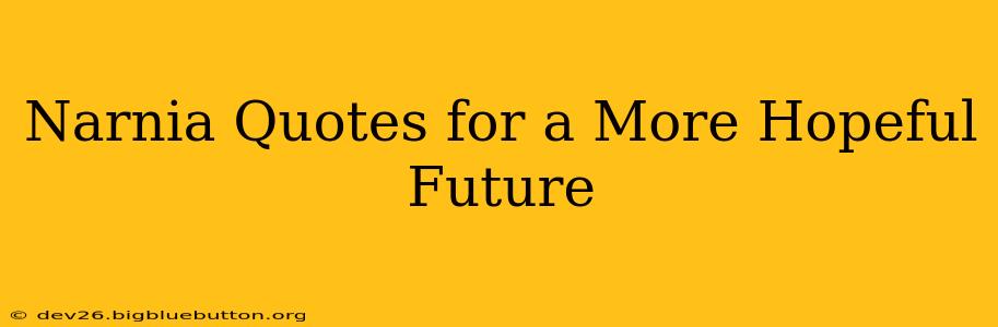 Narnia Quotes for a More Hopeful Future
