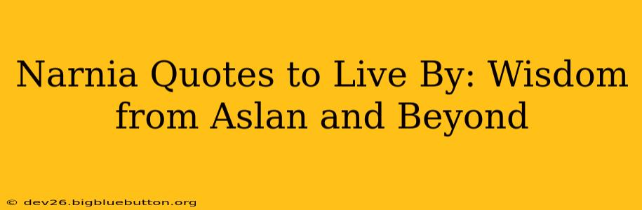 Narnia Quotes to Live By: Wisdom from Aslan and Beyond