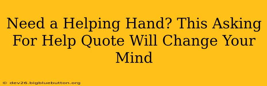 Need a Helping Hand? This Asking For Help Quote Will Change Your Mind