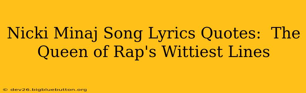 Nicki Minaj Song Lyrics Quotes:  The Queen of Rap's Wittiest Lines
