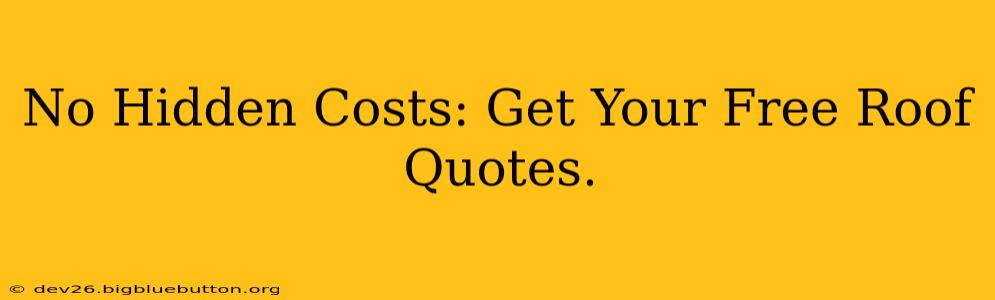 No Hidden Costs: Get Your Free Roof Quotes.