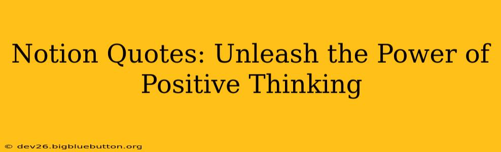 Notion Quotes: Unleash the Power of Positive Thinking