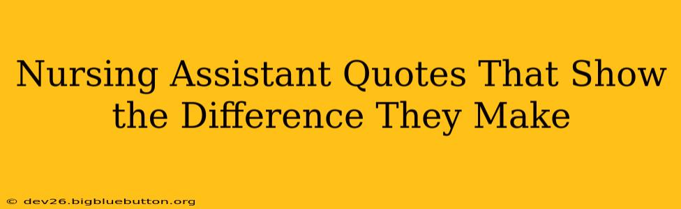 Nursing Assistant Quotes That Show the Difference They Make
