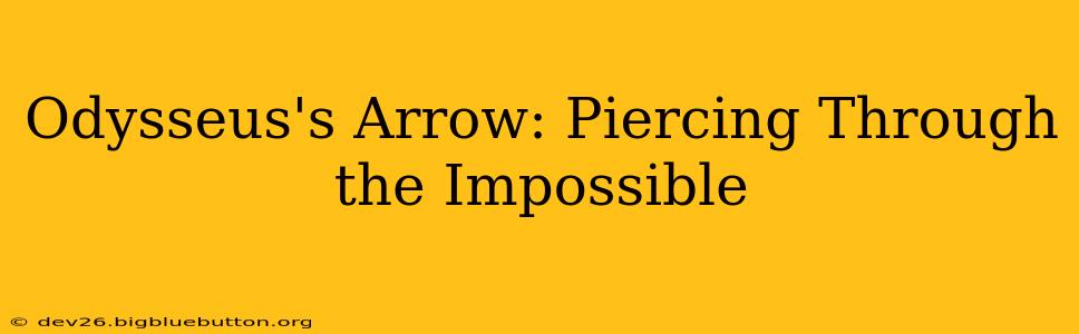 Odysseus's Arrow: Piercing Through the Impossible