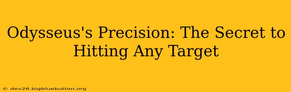 Odysseus's Precision: The Secret to Hitting Any Target