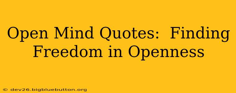 Open Mind Quotes:  Finding Freedom in Openness