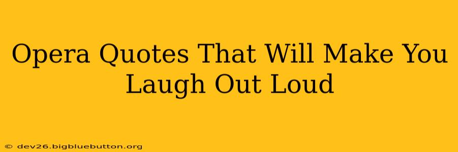 Opera Quotes That Will Make You Laugh Out Loud