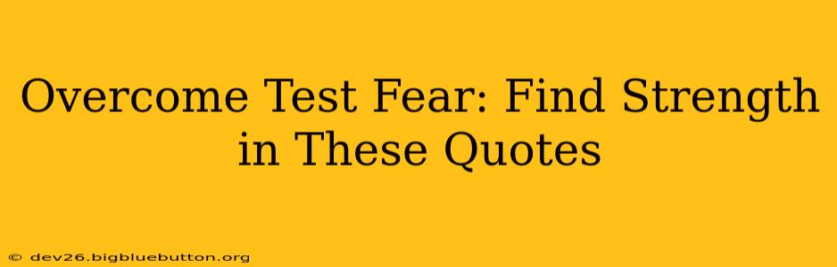 Overcome Test Fear: Find Strength in These Quotes