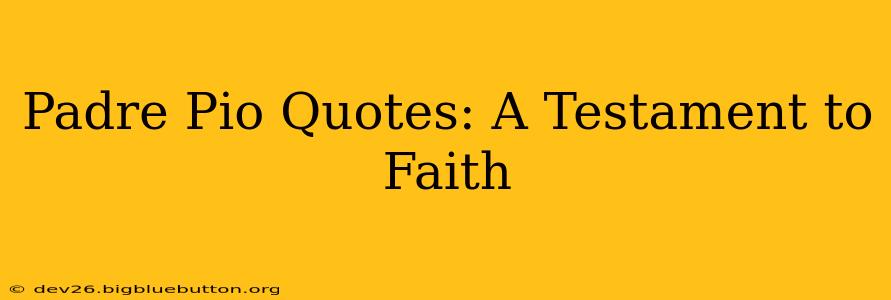 Padre Pio Quotes: A Testament to Faith