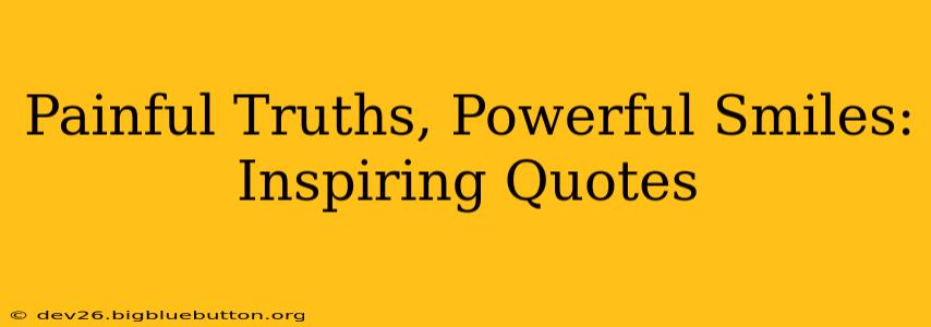 Painful Truths, Powerful Smiles: Inspiring Quotes