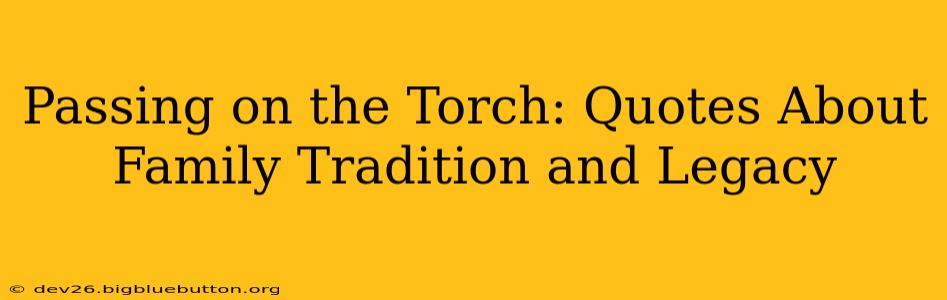 Passing on the Torch: Quotes About Family Tradition and Legacy