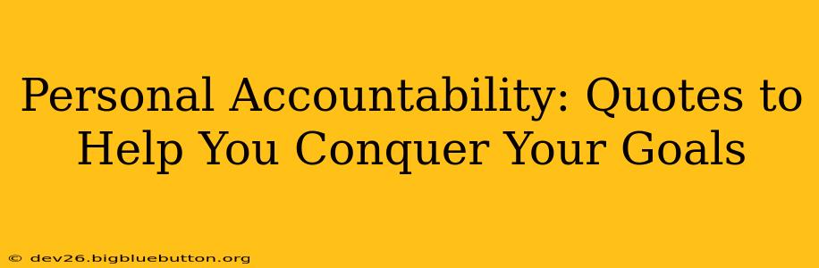 Personal Accountability: Quotes to Help You Conquer Your Goals