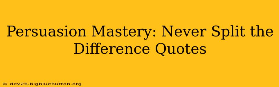 Persuasion Mastery: Never Split the Difference Quotes