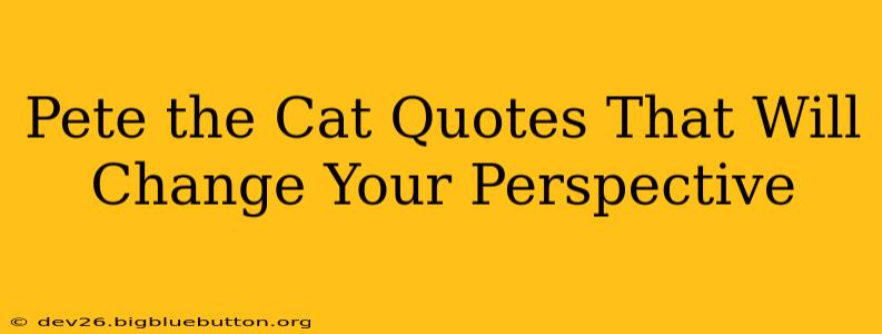 Pete the Cat Quotes That Will Change Your Perspective